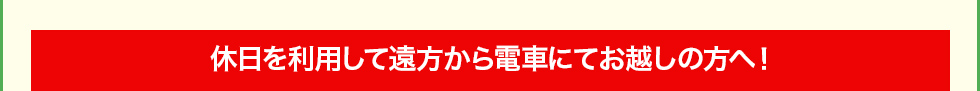 休日を利用して遠方から電車にてお越しの方へ! ※事前に来店予約をお願いします。